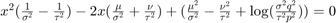 $x^{2}(\frac{1}{\sigma^{2}} - \frac{1}{\tau^{2}}) - 2x(\frac{\mu}{\sigma^{2}} + \frac{\nu}{\tau^{2}}) + (\frac{\mu^{2}}{\sigma^{2}} - \frac{\nu^{2}}{\tau^{2}} + \textup{log}(\frac{\sigma^{2}q^{2}}{\tau^{2}p^{2}})) = 0$